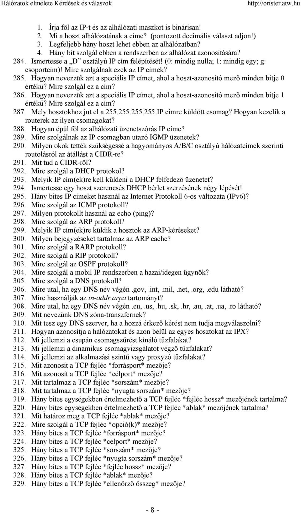 285. Hogyan nevezzük azt a speciális IP címet, ahol a hoszt-azonosító mező minden bitje 0 értékű? Mire szolgál ez a cím? 286.