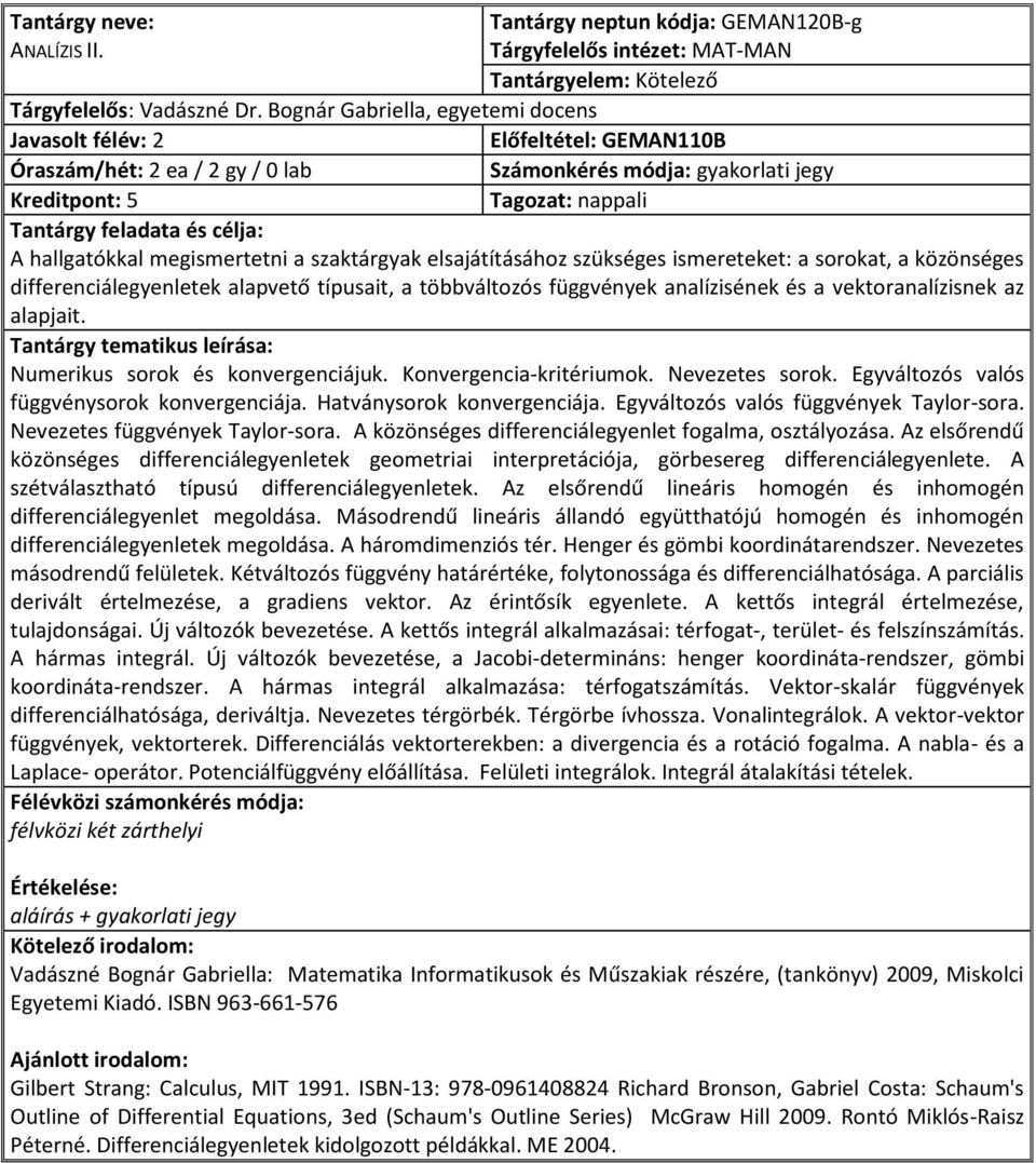 sorokat, a közönséges differenciálegyenletek alapvető típusait, a többváltozós függvények analízisének és a vektoranalízisnek az alapjait. Numerikus sorok és konvergenciájuk. Konvergencia-kritériumok.