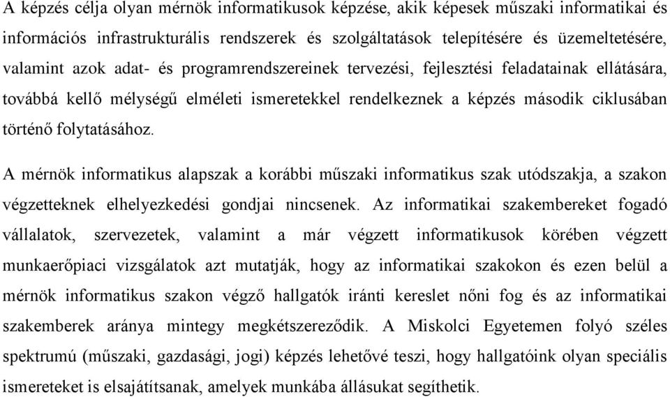 A mérnök informatikus alapszak a korábbi műszaki informatikus szak utódszakja, a szakon végzetteknek elhelyezkedési gondjai nincsenek.