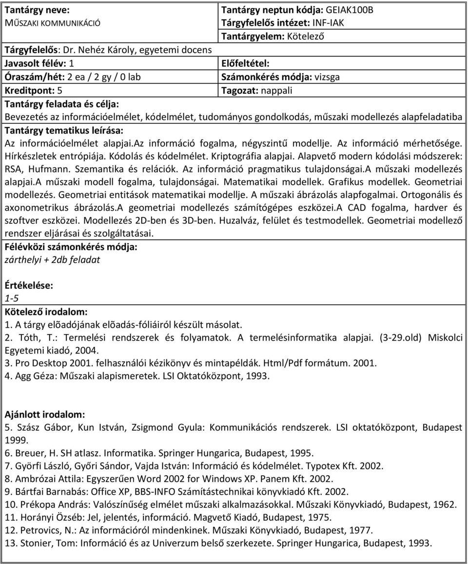 az információ fogalma, négyszintű modellje. Az információ mérhetősége. Hírkészletek entrópiája. Kódolás és kódelmélet. Kriptográfia alapjai. Alapvető modern kódolási módszerek: RSA, Hufmann.