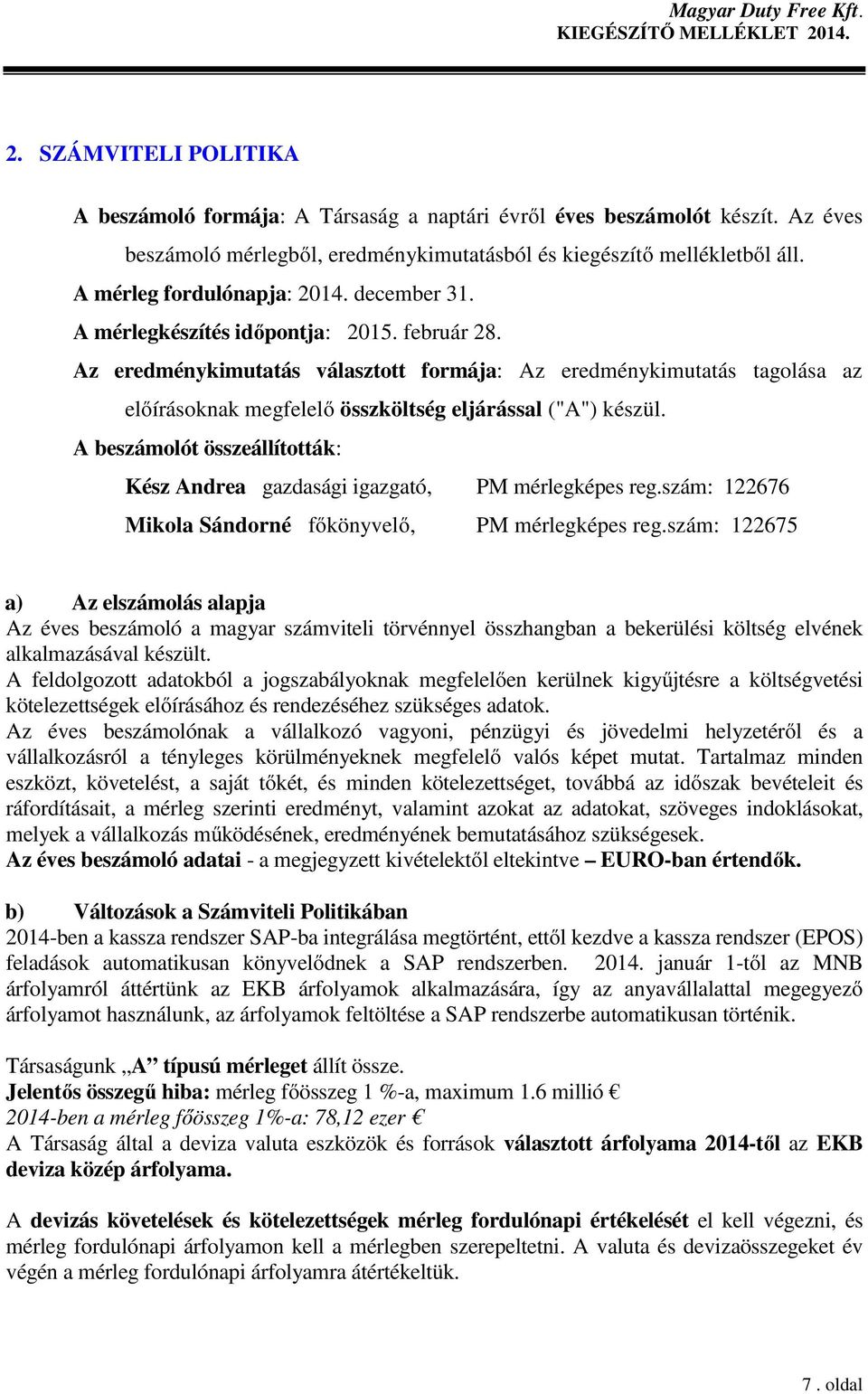 Az eredménykimutatás választott formája: Az eredménykimutatás tagolása az előírásoknak megfelelő összköltség eljárással ("A") készül.