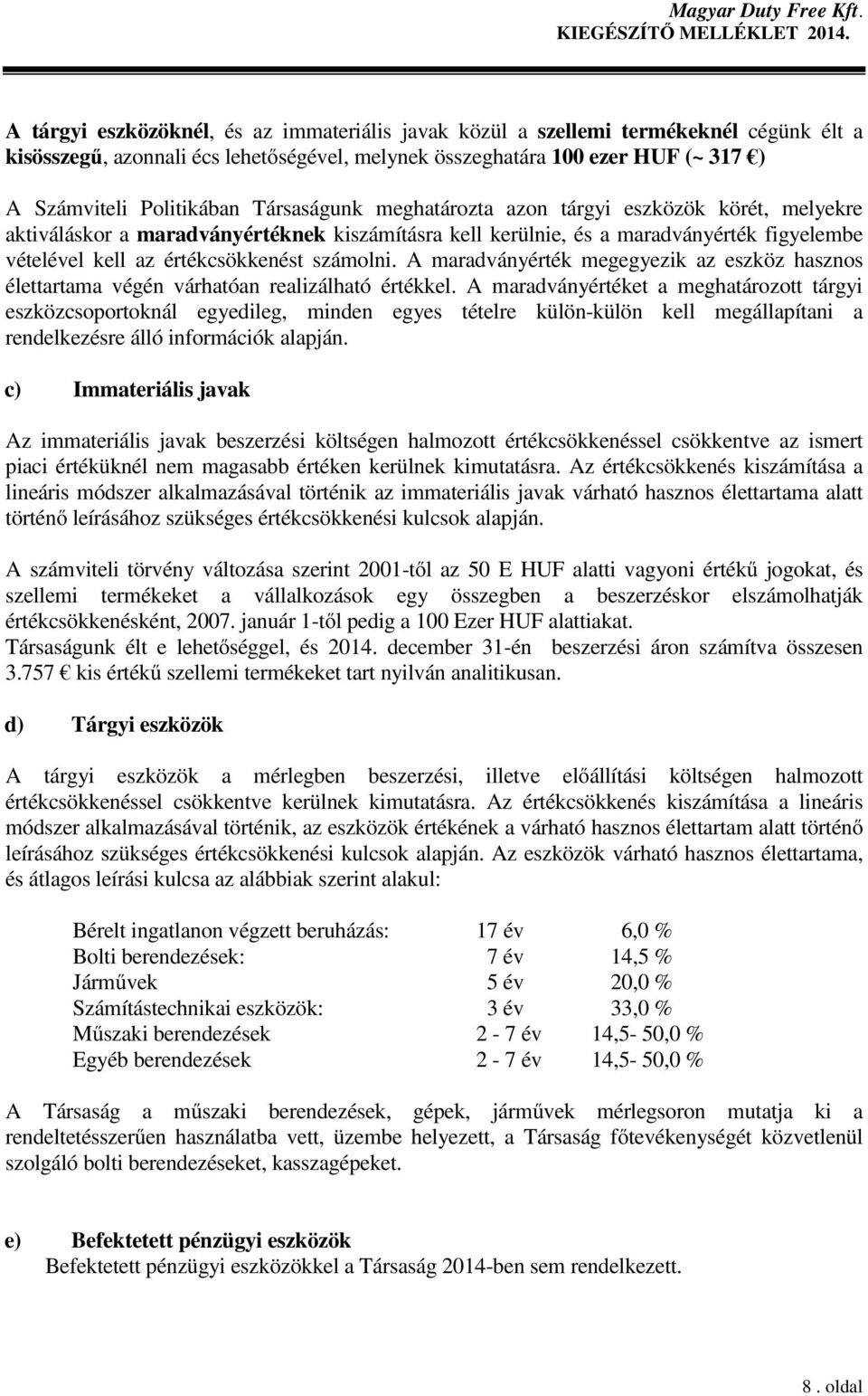 A maradványérték megegyezik az eszköz hasznos élettartama végén várhatóan realizálható értékkel.