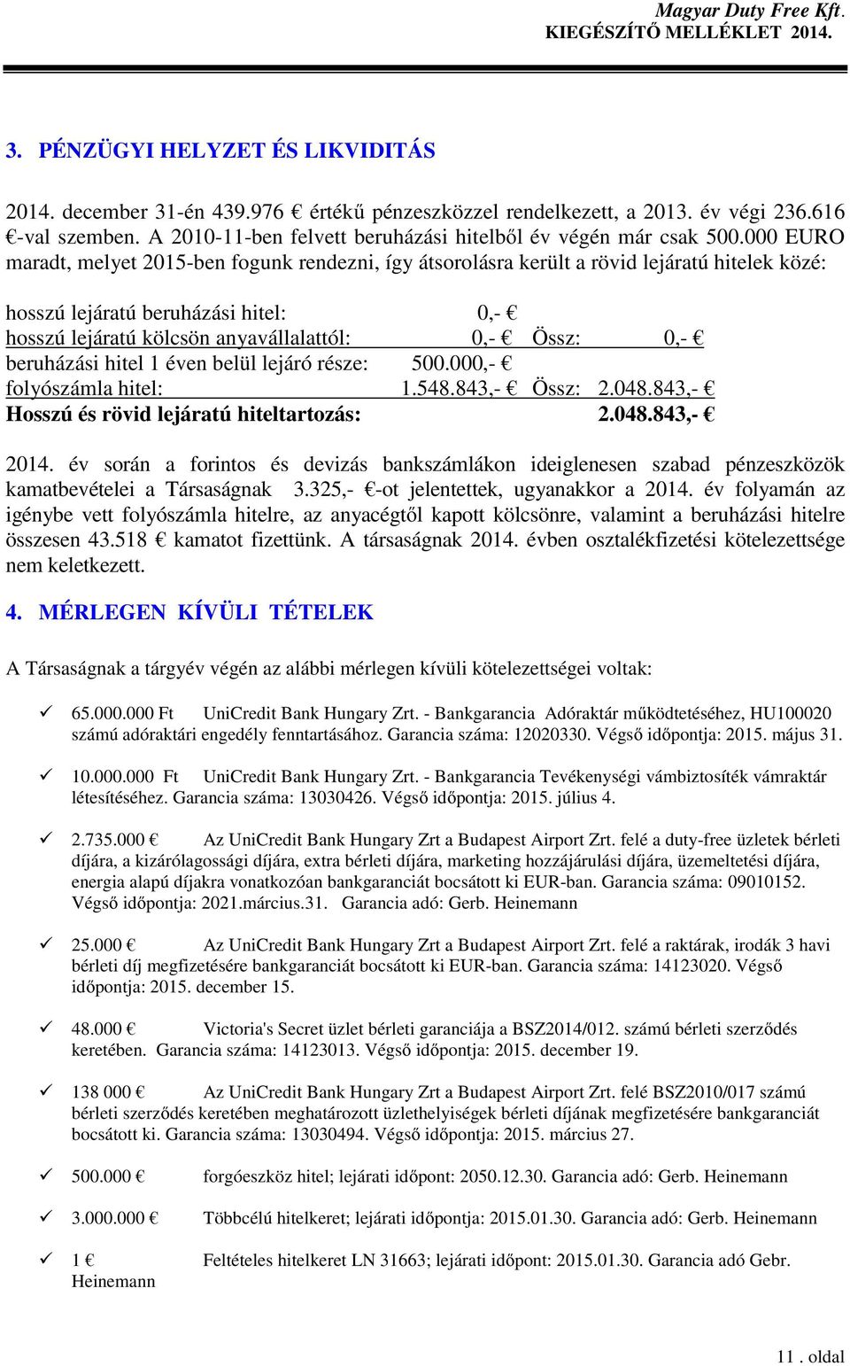 beruházási hitel 1 éven belül lejáró része: 500.000,- folyószámla hitel: 1.548.843,- Össz: 2.048.843,- Hosszú és rövid lejáratú hiteltartozás: 2.048.843,- 2014.