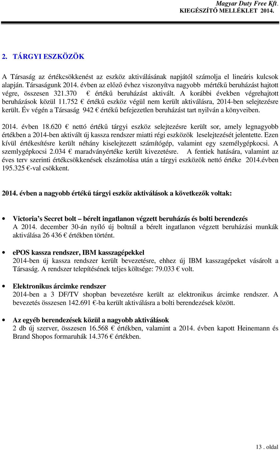 752 értékű eszköz végül nem került aktiválásra, 2014-ben selejtezésre került. Év végén a Társaság 942 értékű befejezetlen beruházást tart nyilván a könyveiben. 2014. évben 18.