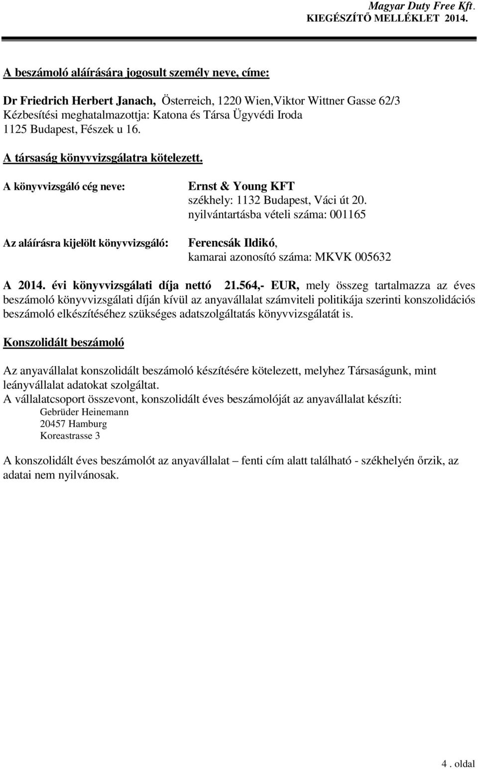 nyilvántartásba vételi száma: 001165 Ferencsák Ildikó, kamarai azonosító száma: MKVK 005632 A 2014. évi könyvvizsgálati díja nettó 21.