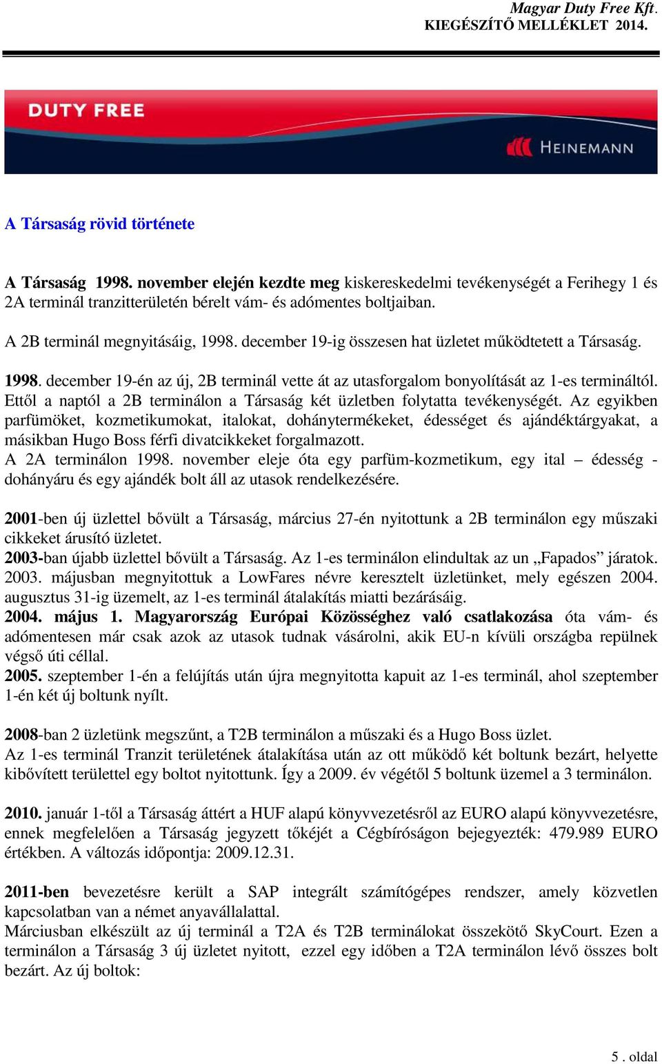 Ettől a naptól a 2B terminálon a Társaság két üzletben folytatta tevékenységét.