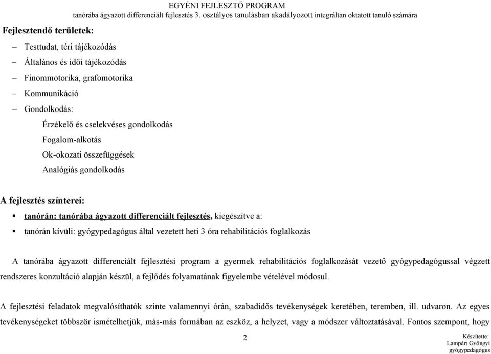 Fogalom-alkotás Ok-okozati összefüggések Analógiás gondolkodás A fejlesztés színterei: tanórán: tanórába ágyazott differenciált fejlesztés, kiegészítve a: tanórán kívüli: gyógypedagógus által