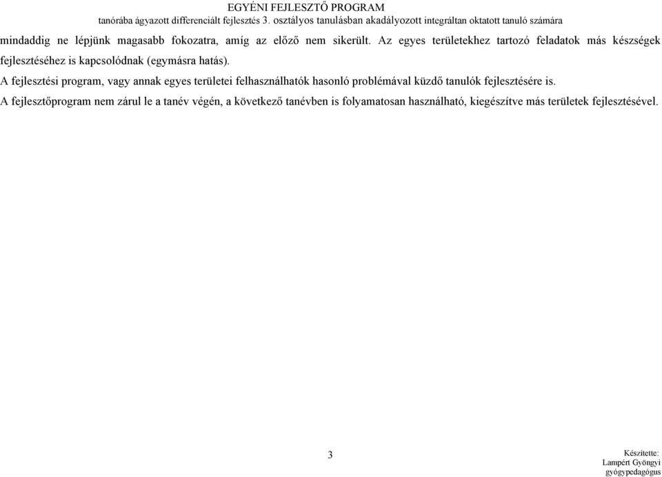 Az egyes területekhez tartozó feladatok más készségek fejlesztéséhez is kapcsolódnak (egymásra hatás).