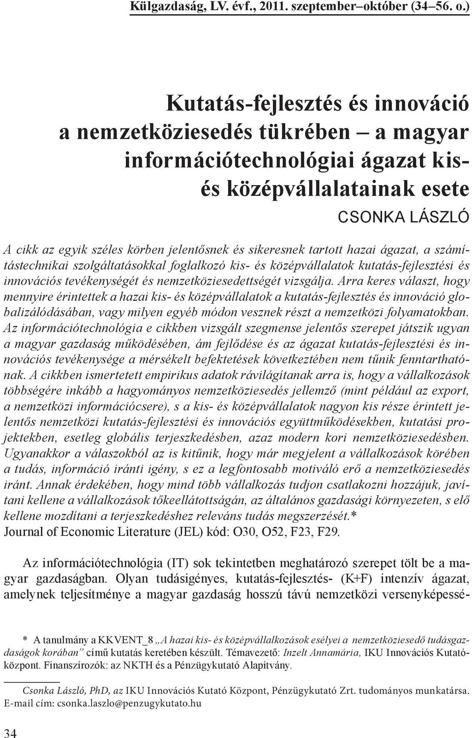 ) Kutatás-fejlesztés és innováció a nemzetköziesedés tükrében a magyar információtechnológiai ágazat kisés középvállalatainak esete CSONKA LÁSZLÓ A cikk az egyik széles körben jelentősnek és