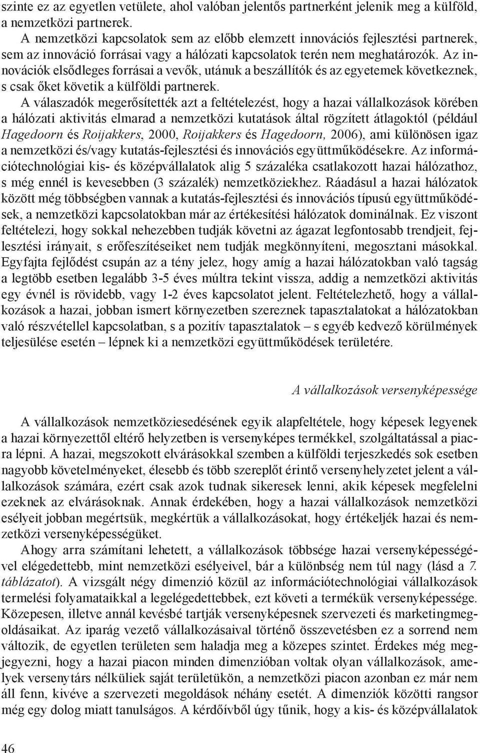 Az innovációk elsődleges forrásai a vevők, utánuk a beszállítók és az egyetemek következnek, s csak őket követik a külföldi partnerek.