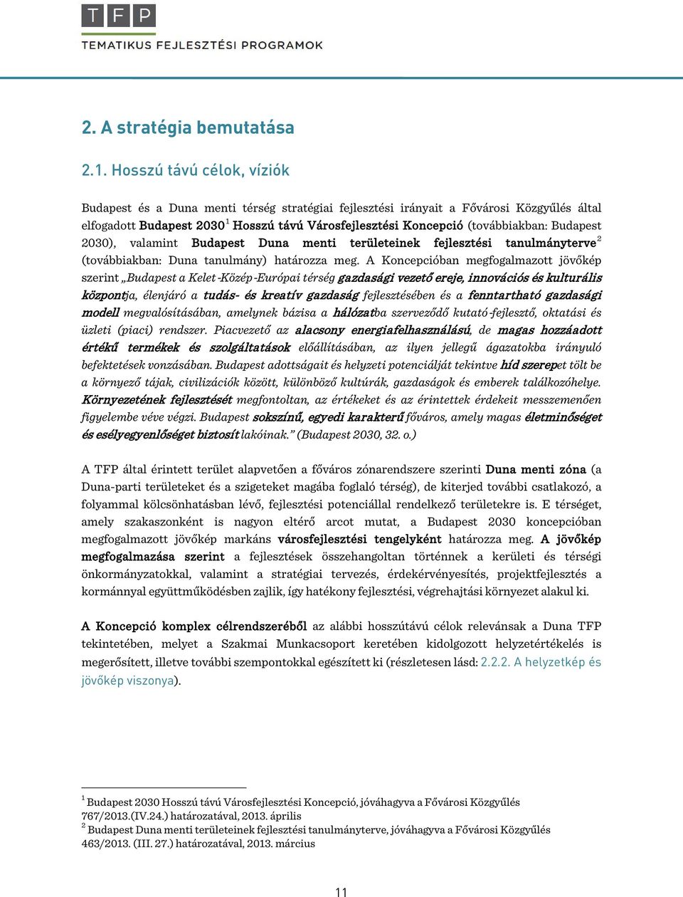 Budapest 2030), valamint Budapest Duna menti területeinek fejlesztési tanulmányterve 2 (továbbiakban: Duna tanulmány) határozza meg.