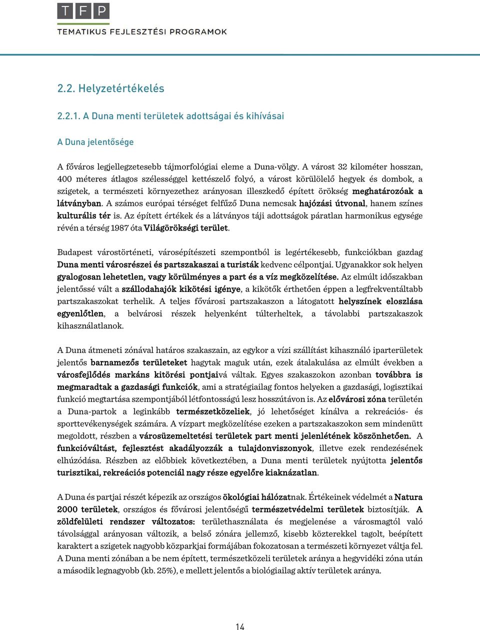 meghatározóak a látványban. A számos európai térséget felfűző Duna nemcsak hajózási útvonal, hanem színes kulturális tér is.