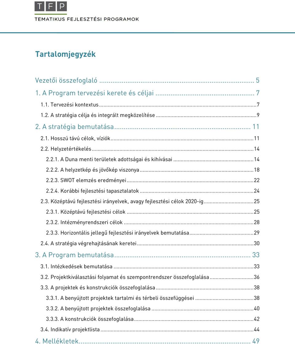 SWOT elemzés eredményei... 22 2.2.4. Korábbi fejlesztési tapasztalatok... 24 2.3. Középtávú fejlesztési irányelvek, avagy fejlesztési célok 2020-ig... 25 2.3.1. Középtávú fejlesztési célok... 25 2.3.2. Intézményrendszeri célok.