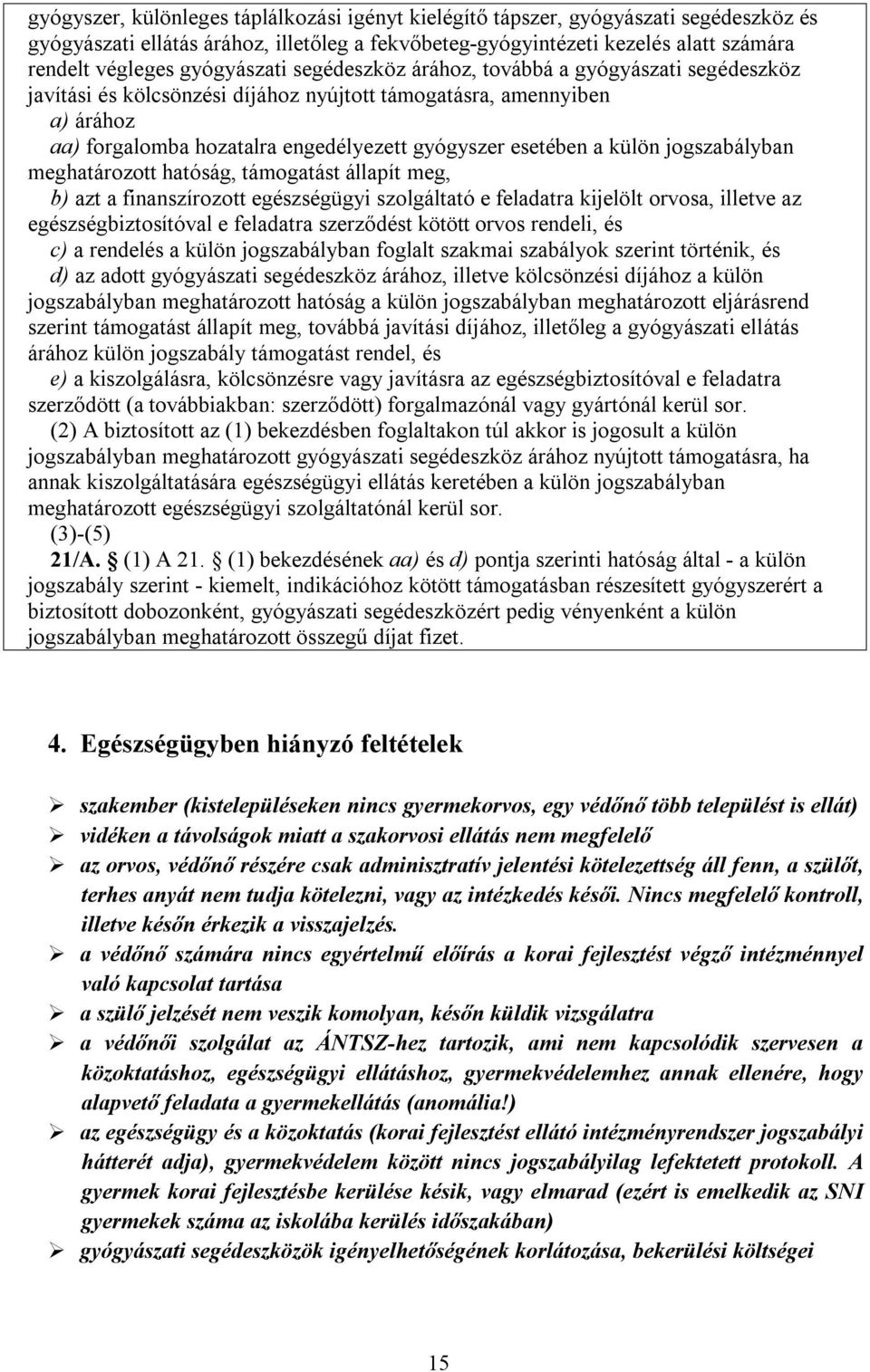 a külön jogszabályban meghatározott hatóság, támogatást állapít meg, b) azt a finanszírozott egészségügyi szolgáltató e feladatra kijelölt orvosa, illetve az egészségbiztosítóval e feladatra