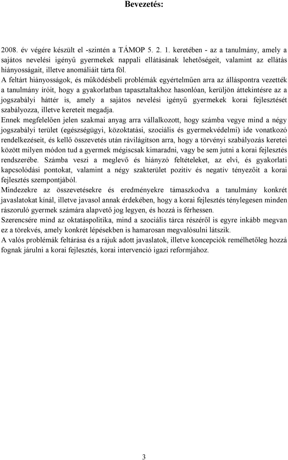 A feltárt hiányosságok, és működésbeli problémák egyértelműen arra az álláspontra vezették a tanulmány íróit, hogy a gyakorlatban tapasztaltakhoz hasonlóan, kerüljön áttekintésre az a jogszabályi