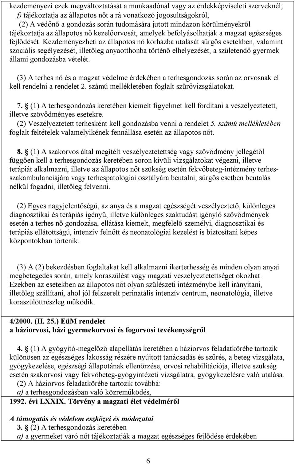 Kezdeményezheti az állapotos nő kórházba utalását sürgős esetekben, valamint szociális segélyezését, illetőleg anyaotthonba történő elhelyezését, a születendő gyermek állami gondozásba vételét.