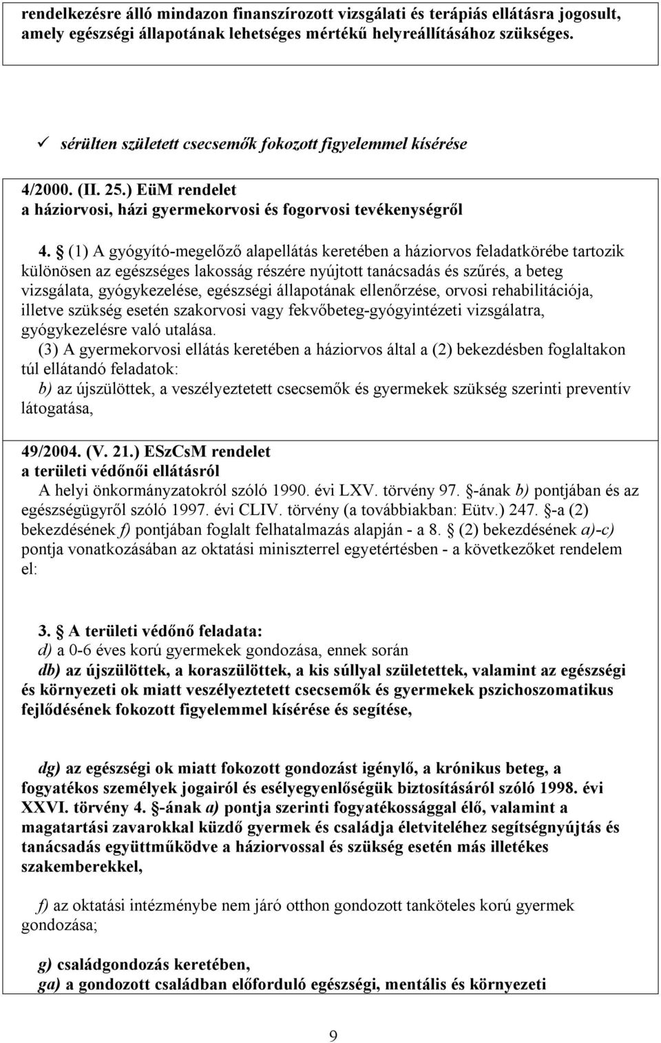 (1) A gyógyító-megelőző alapellátás keretében a háziorvos feladatkörébe tartozik különösen az egészséges lakosság részére nyújtott tanácsadás és szűrés, a beteg vizsgálata, gyógykezelése, egészségi