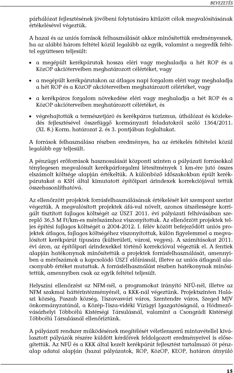 kerékpárutak hossza eléri vagy meghaladja a hét ROP és a KözOP akcióterveiben meghatározott célértéket, vagy a megépült kerékpárutakon az átlagos napi forgalom eléri vagy meghaladja a hét ROP és a