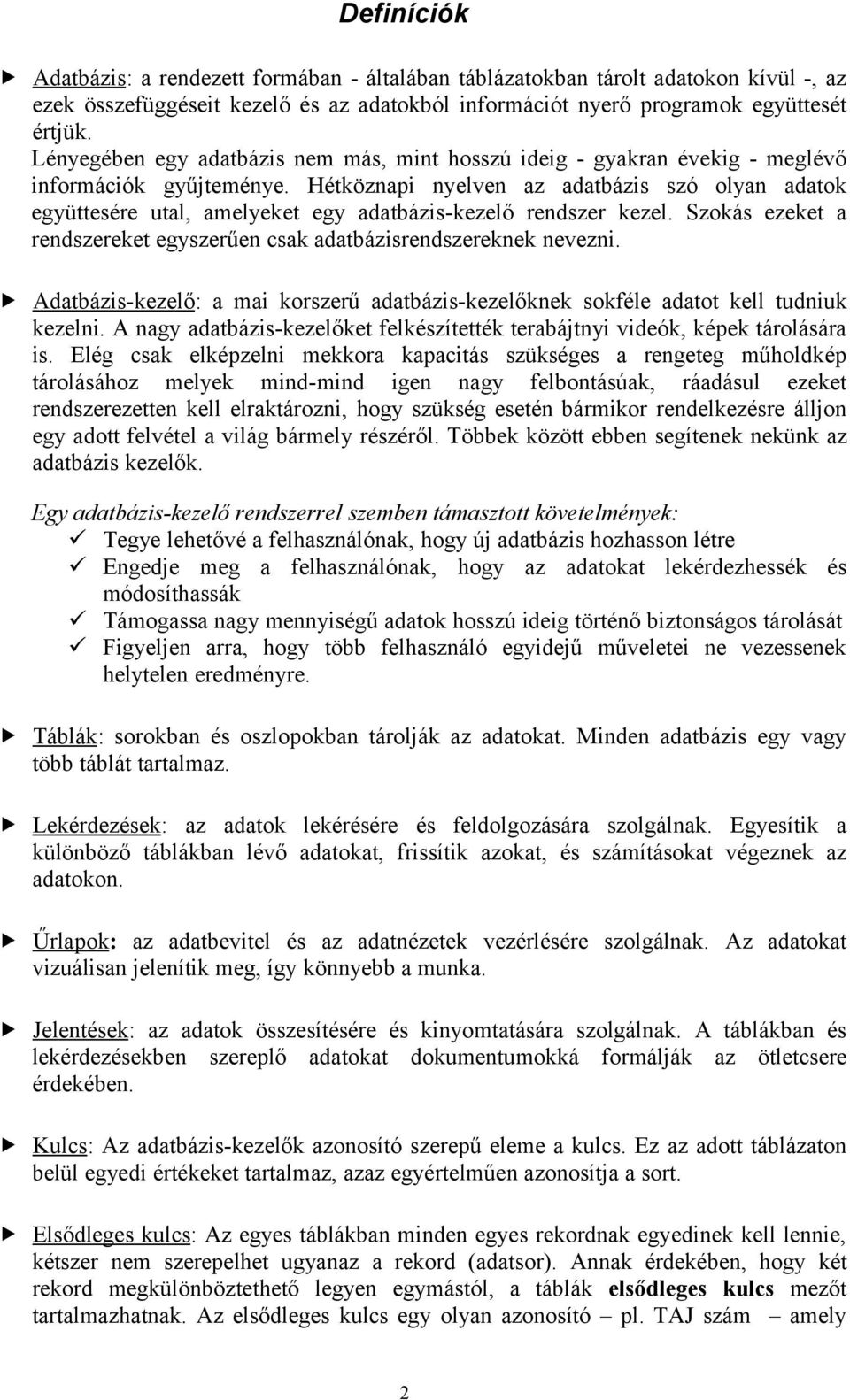 Hétköznapi nyelven az adatbázis szó olyan adatok együttesére utal, amelyeket egy adatbázis-kezelő rendszer kezel. Szokás ezeket a rendszereket egyszerűen csak adatbázisrendszereknek nevezni.