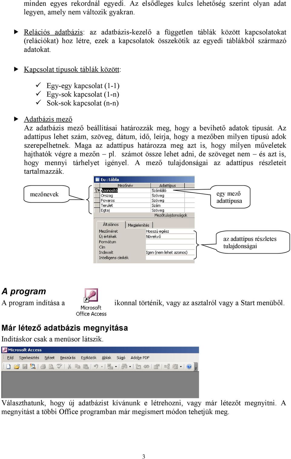 Kapcsolat típusok táblák között: Egy-egy kapcsolat (1-1) Egy-sok kapcsolat (1-n) Sok-sok kapcsolat (n-n) Adatbázis mező Az adatbázis mező beállításai határozzák meg, hogy a bevihető adatok típusát.