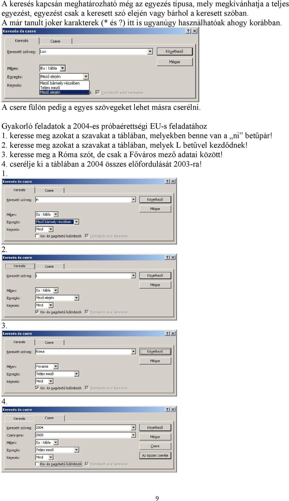 Gyakorló feladatok a 2004-es próbaérettségi EU-s feladatához 1. keresse meg azokat a szavakat a táblában, melyekben benne van a ni betűpár! 2. keresse meg azokat a szavakat a táblában, melyek L betűvel kezdődnek!