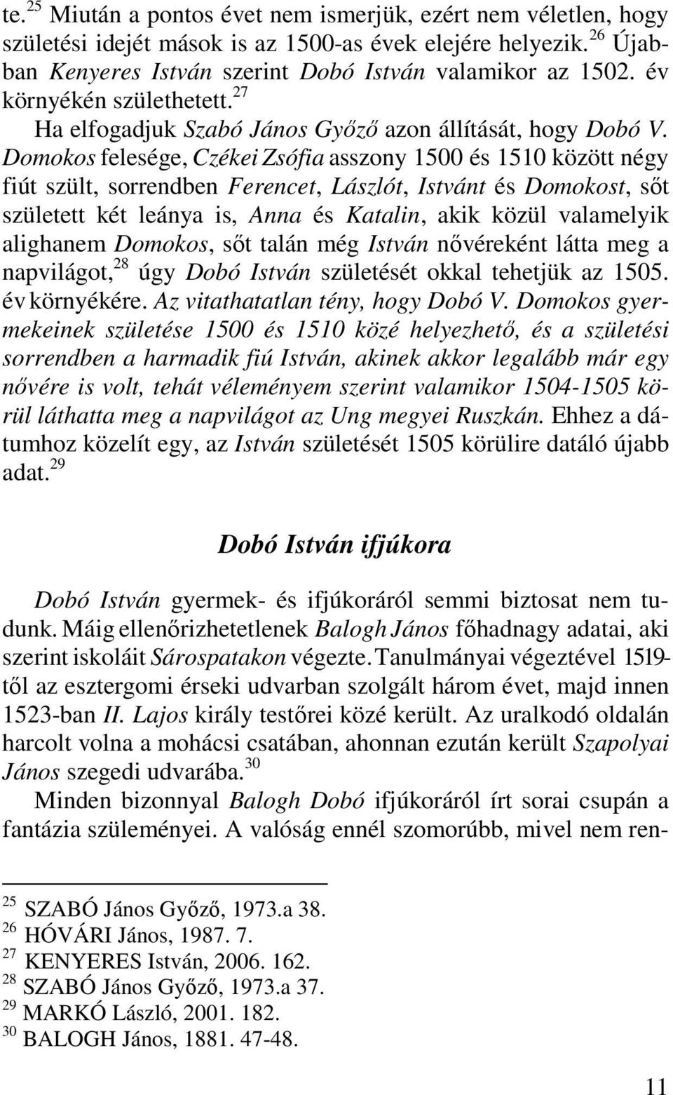 Domokos felesége, Czékei Zsófia asszony 1500 és 1510 között négy fiút szült, sorrendben Ferencet, Lászlót, Istvánt és Domokost, sőt született két leánya is, Anna és Katalin, akik közül valamelyik