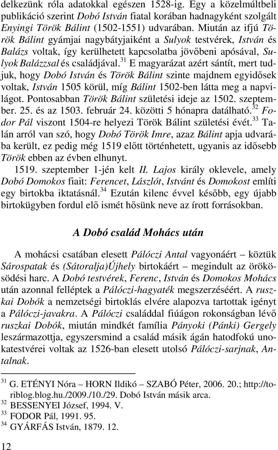 31 E magyarázat azért sántít, mert tudjuk, hogy Dobó István és Török Bálint szinte majdnem egyidősek voltak, István 1505 körül, míg Bálint 1502-ben látta meg a napvilágot.