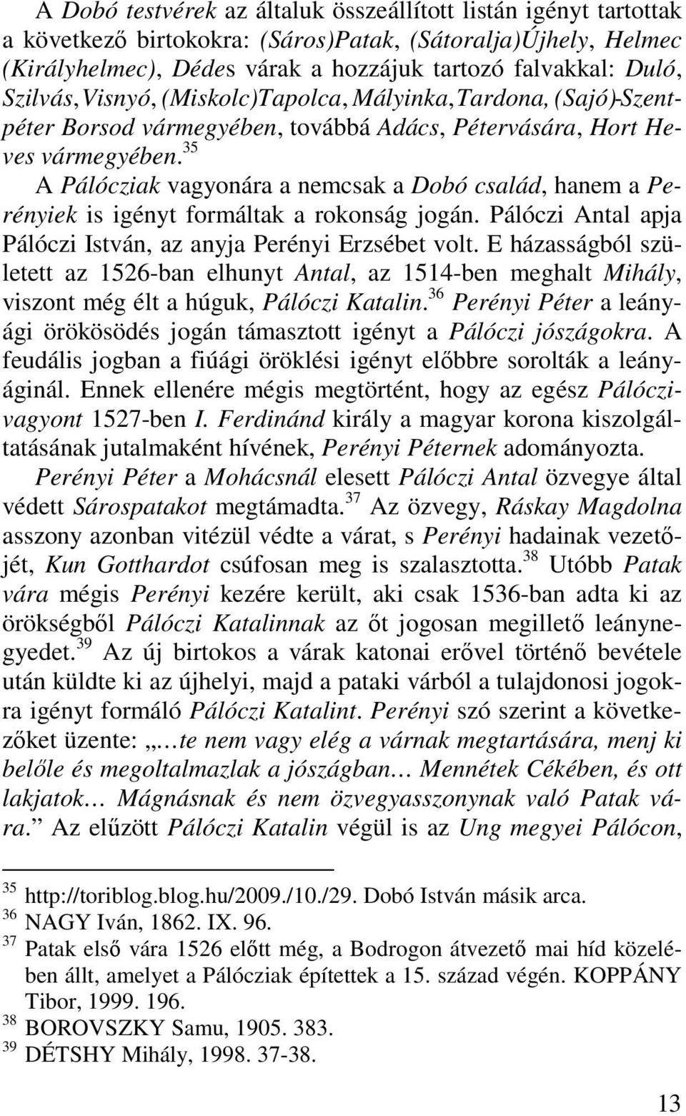 35 A Pálócziak vagyonára a nemcsak a Dobó család, hanem a Perényiek is igényt formáltak a rokonság jogán. Pálóczi Antal apja Pálóczi István, az anyja Perényi Erzsébet volt.