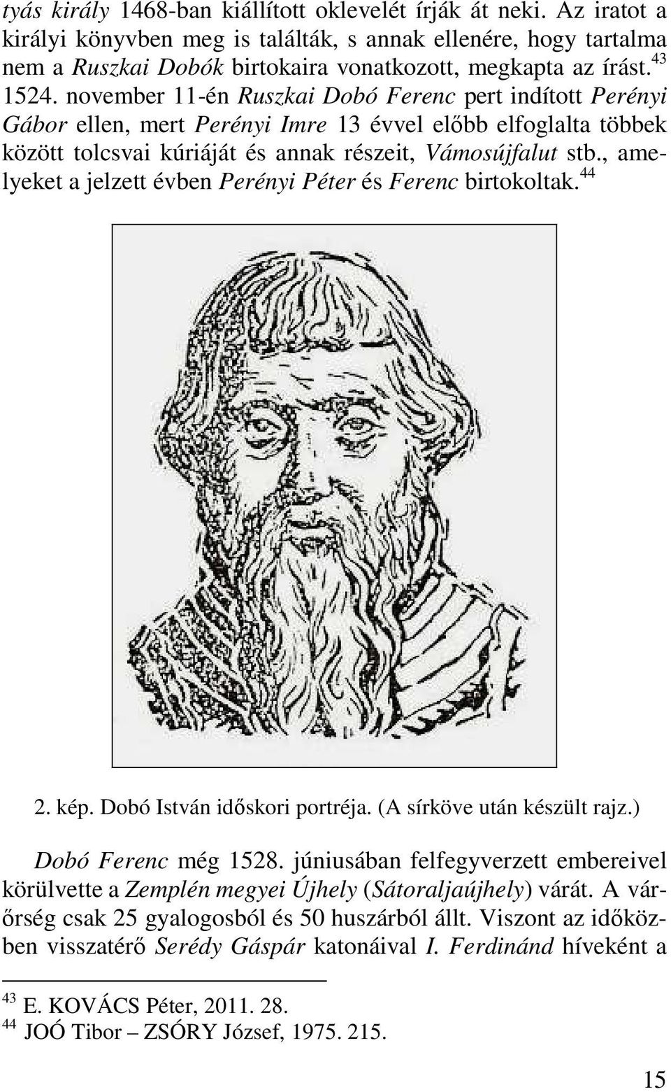 , amelyeket a jelzett évben Perényi Péter és Ferenc birtokoltak. 44 2. kép. Dobó István időskori portréja. (A sírköve után készült rajz.) Dobó Ferenc még 1528.