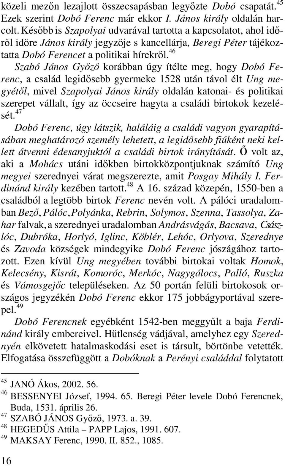 46 Szabó János Győző korábban úgy ítélte meg, hogy Dobó Ferenc, a család legidősebb gyermeke 1528 után távol élt Ung megyétől, mivel Szapolyai János király oldalán katonai- és politikai szerepet