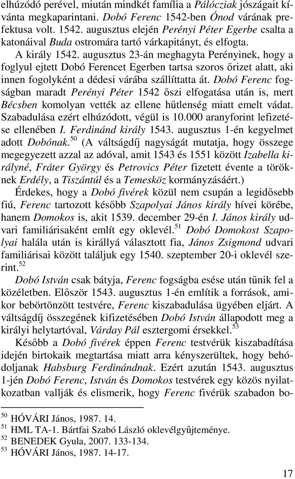 augusztus 23-án meghagyta Perényinek, hogy a foglyul ejtett Dobó Ferencet Egerben tartsa szoros őrizet alatt, aki innen fogolyként a dédesi várába szállíttatta át.