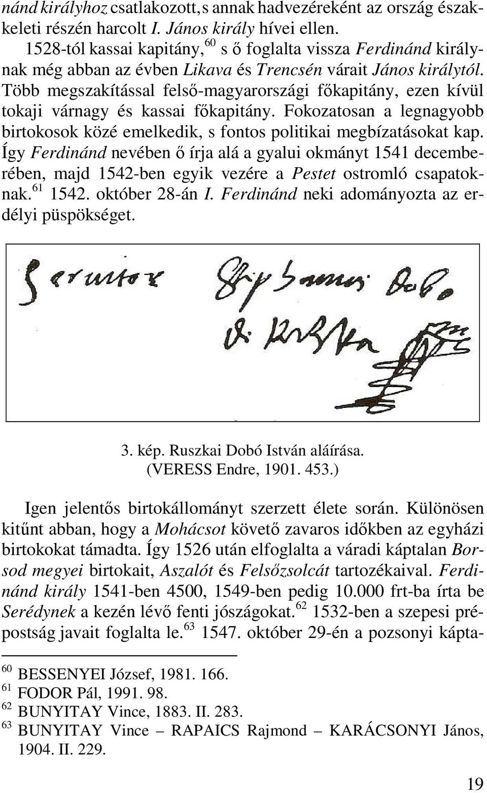 Több megszakítással felső-magyarországi főkapitány, ezen kívül tokaji várnagy és kassai főkapitány. Fokozatosan a legnagyobb birtokosok közé emelkedik, s fontos politikai megbízatásokat kap.