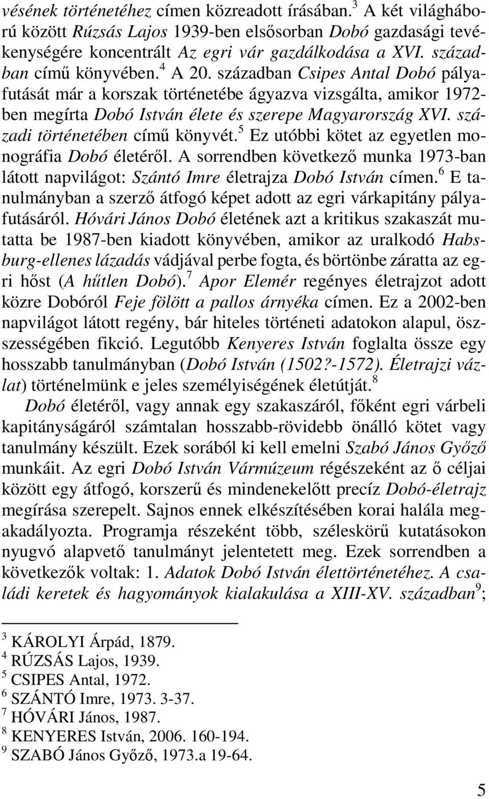 századi történetében című könyvét. 5 Ez utóbbi kötet az egyetlen monográfia Dobó életéről. A sorrendben következő munka 1973-ban látott napvilágot: Szántó Imre életrajza Dobó István címen.