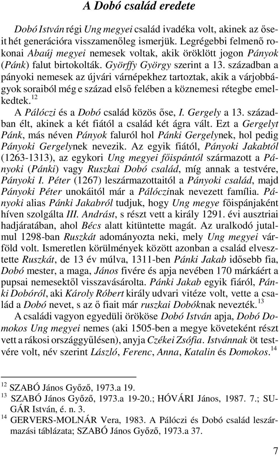 században a pányoki nemesek az újvári várnépekhez tartoztak, akik a várjobbágyok soraiból még e század első felében a köznemesi rétegbe emelkedtek. 12 A Pálóczi és a Dobó család közös őse, I.