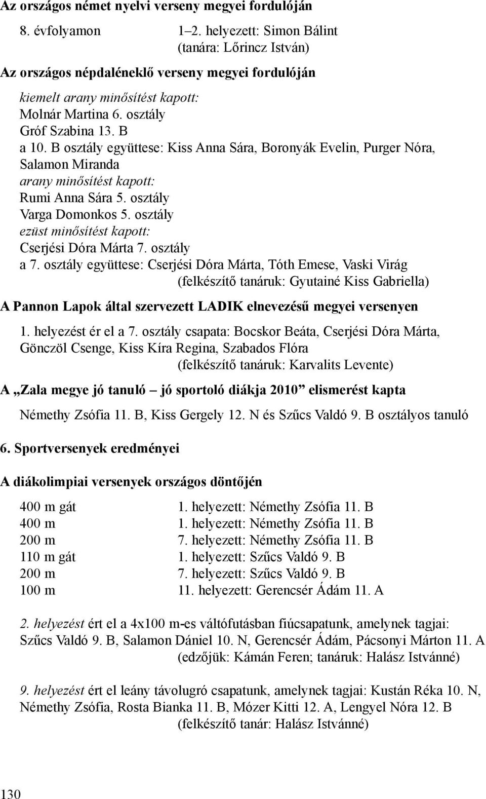 B osztály együttese: Kiss Anna Sára, Boronyák Evelin, Purger Nóra, Salamon Miranda arany minősítést kapott: Rumi Anna Sára 5. osztály Varga Domonkos 5.