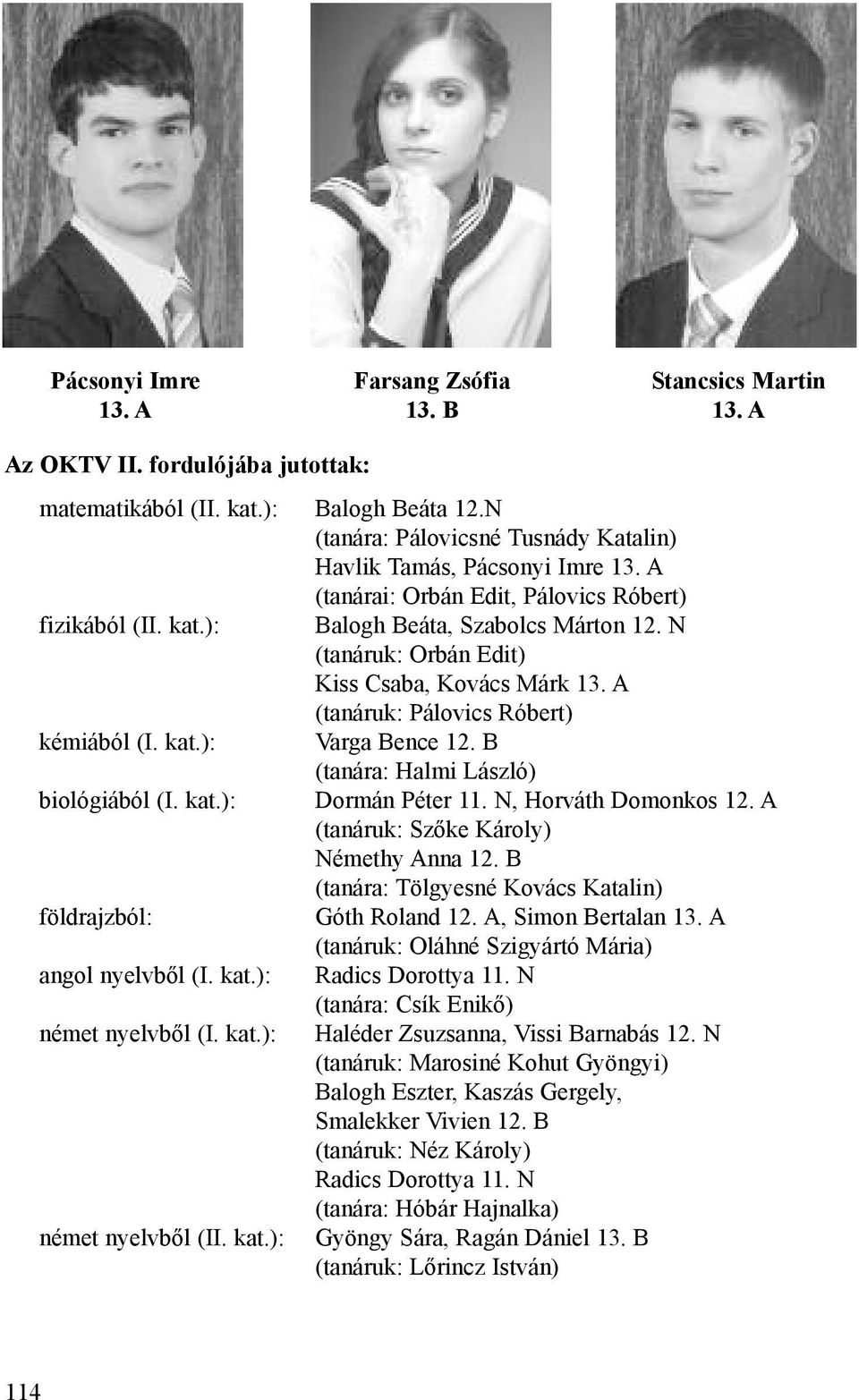 N (tanáruk: Orbán Edit) Kiss Csaba, Kovács Márk 13. A (tanáruk: Pálovics Róbert) kémiából (I. kat.): Varga Bence 12. B (tanára: Halmi László) biológiából (I. kat.): Dormán Péter 11.