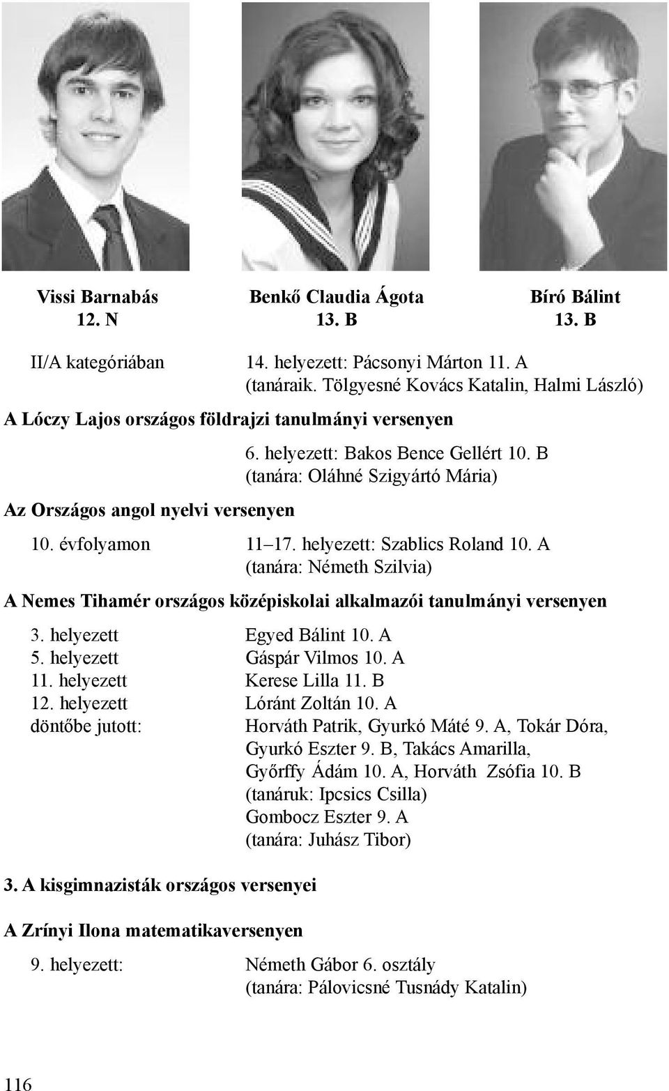 B (tanára: Oláhné Szigyártó Mária) Az Országos angol nyelvi versenyen 10. évfolyamon 11 17. helyezett: Szablics Roland 10.