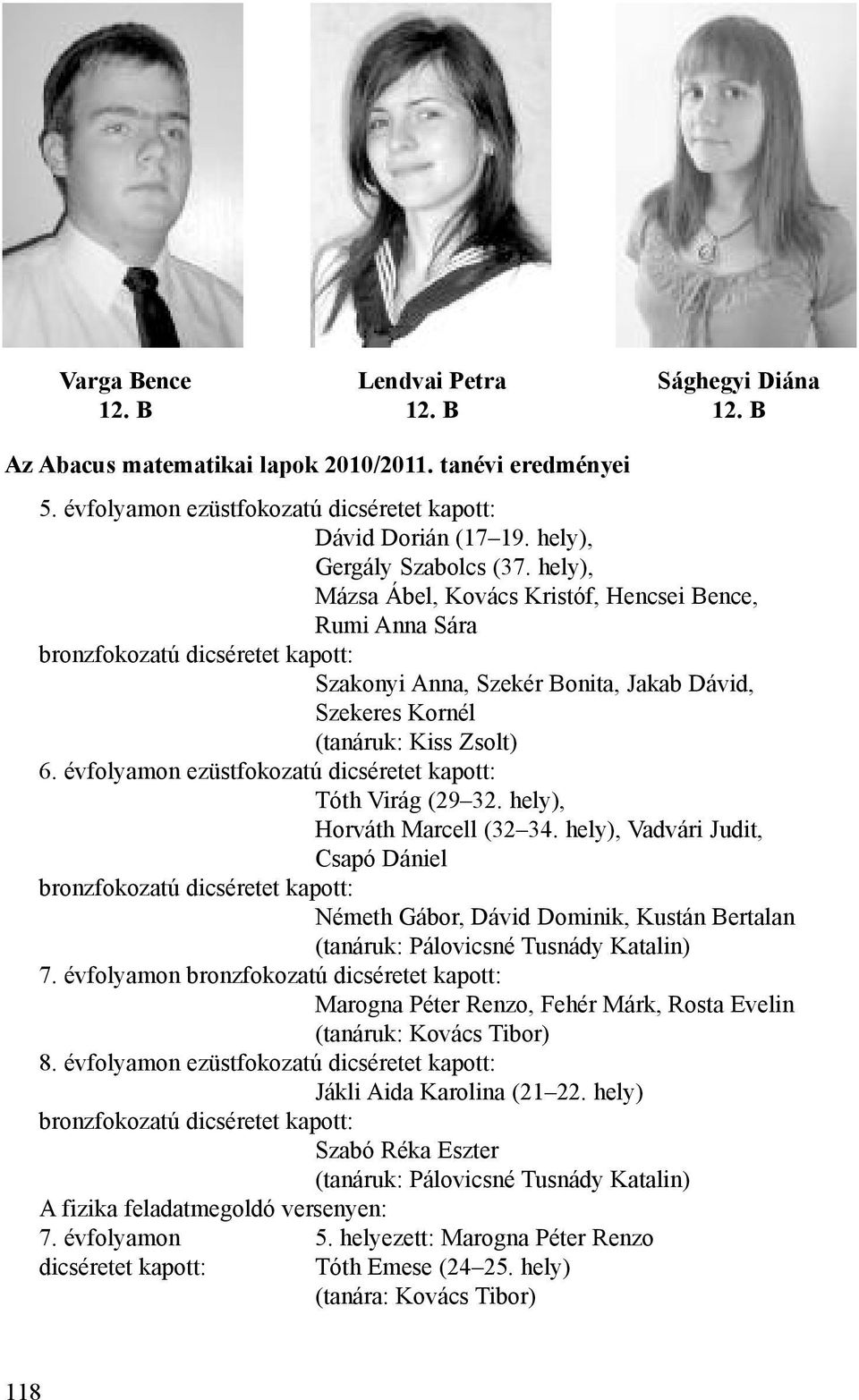 hely), Mázsa Ábel, Kovács Kristóf, Hencsei Bence, Rumi Anna Sára bronzfokozatú dicséretet kapott: Szakonyi Anna, Szekér Bonita, Jakab Dávid, Szekeres Kornél (tanáruk: Kiss Zsolt) 6.