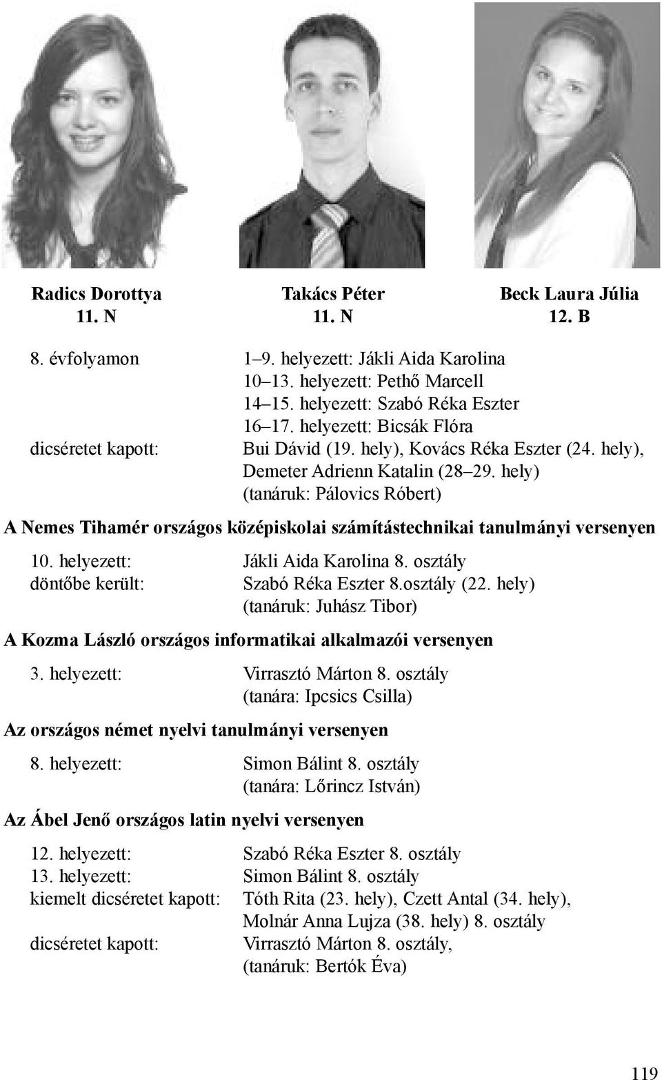 hely) (tanáruk: Pálovics Róbert) A Nemes Tihamér országos középiskolai számítástechnikai tanulmányi versenyen 10. helyezett: Jákli Aida Karolina 8. osztály döntőbe került: Szabó Réka Eszter 8.