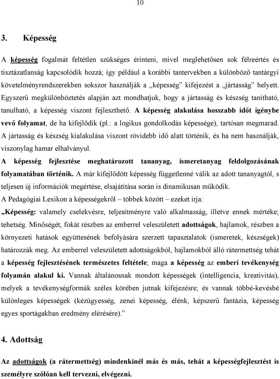 Egyszerű megkülönböztetés alapján azt mondhatjuk, hogy a jártasság és készség tanítható, tanulható, a képesség viszont fejleszthető.