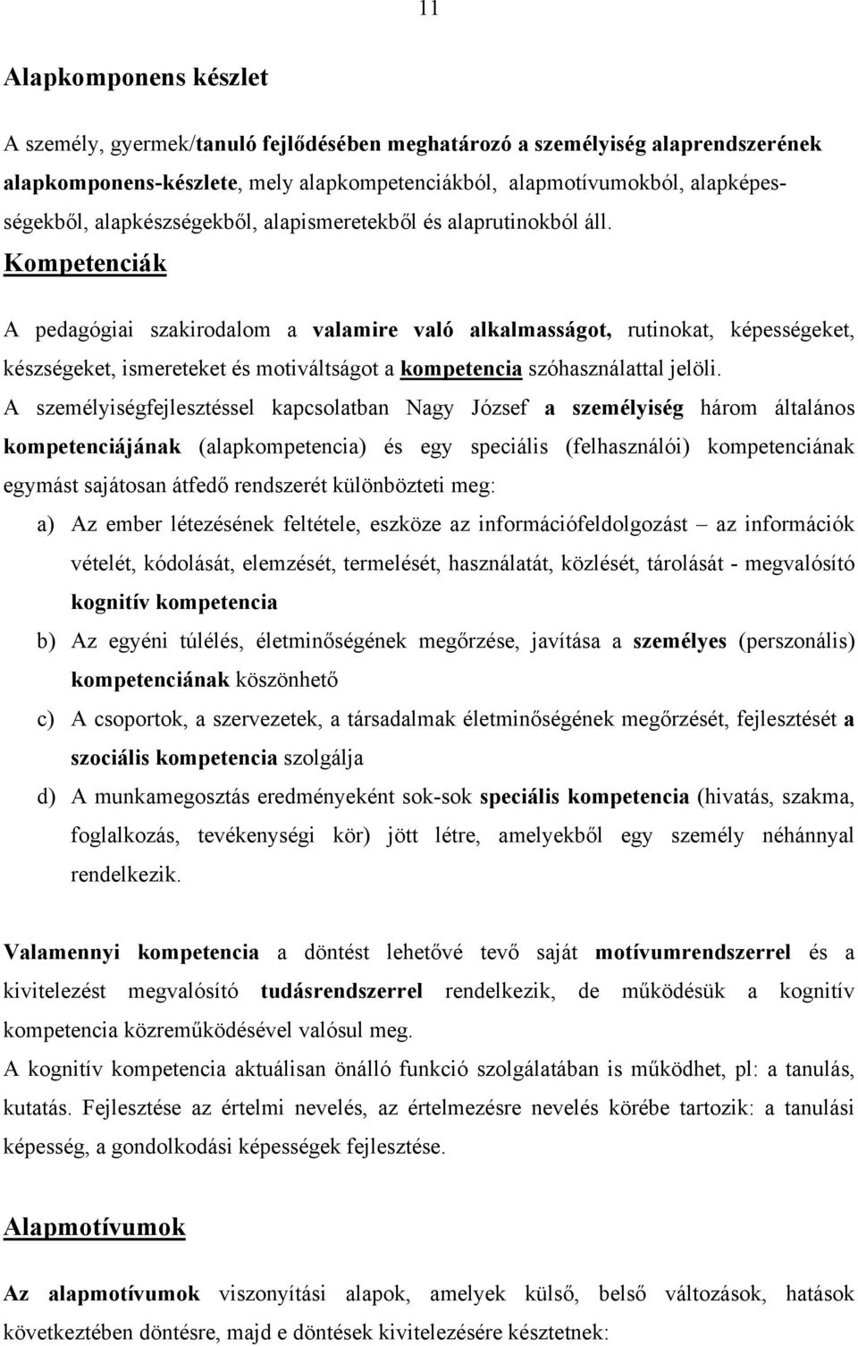 Kompetenciák A pedagógiai szakirodalom a valamire való alkalmasságot, rutinokat, képességeket, készségeket, ismereteket és motiváltságot a kompetencia szóhasználattal jelöli.