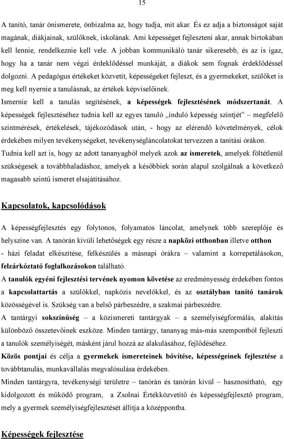 A jobban kommunikáló tanár sikeresebb, és az is igaz, hogy ha a tanár nem végzi érdeklődéssel munkáját, a diákok sem fognak érdeklődéssel dolgozni.