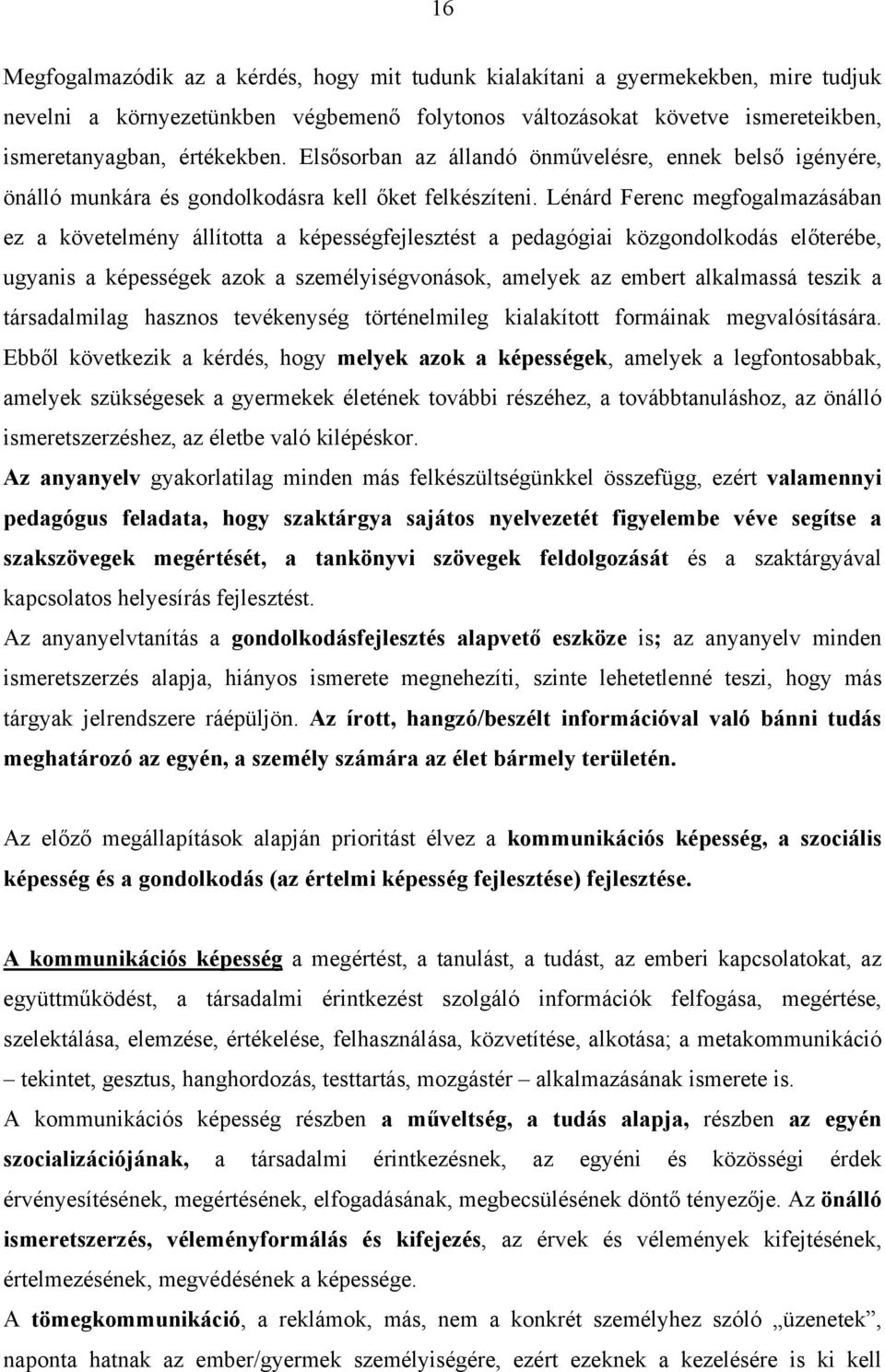 Lénárd Ferenc megfogalmazásában ez a követelmény állította a képességfejlesztést a pedagógiai közgondolkodás előterébe, ugyanis a képességek azok a személyiségvonások, amelyek az embert alkalmassá