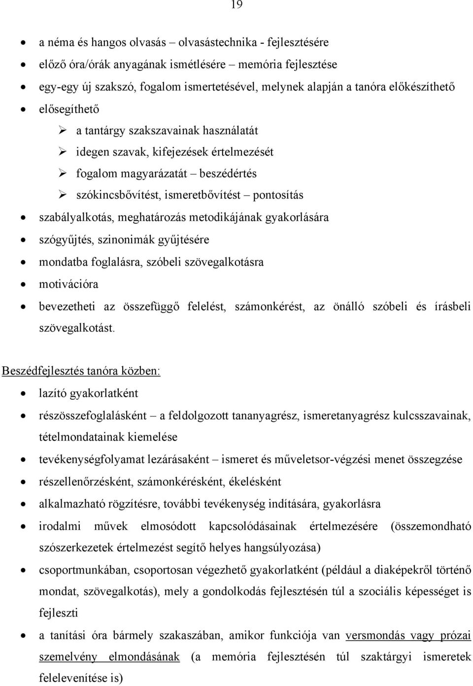 metodikájának gyakorlására szógyűjtés, szinonimák gyűjtésére mondatba foglalásra, szóbeli szövegalkotásra motivációra bevezetheti az összefüggő felelést, számonkérést, az önálló szóbeli és írásbeli