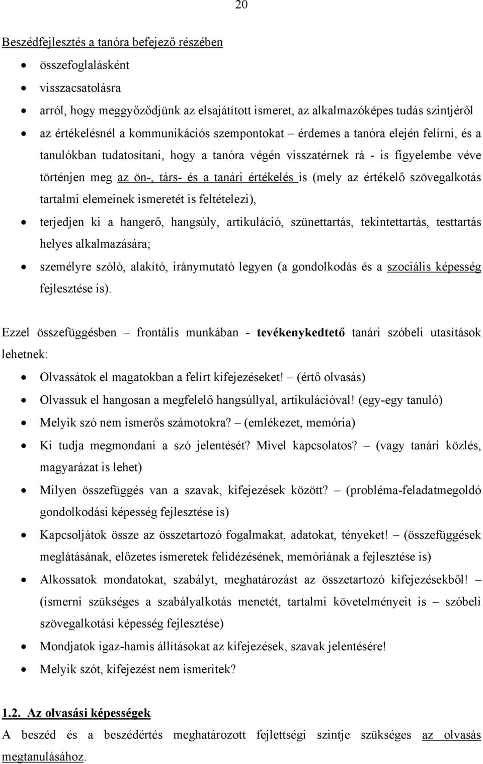 értékelő szövegalkotás tartalmi elemeinek ismeretét is feltételezi), terjedjen ki a hangerő, hangsúly, artikuláció, szünettartás, tekintettartás, testtartás helyes alkalmazására; személyre szóló,