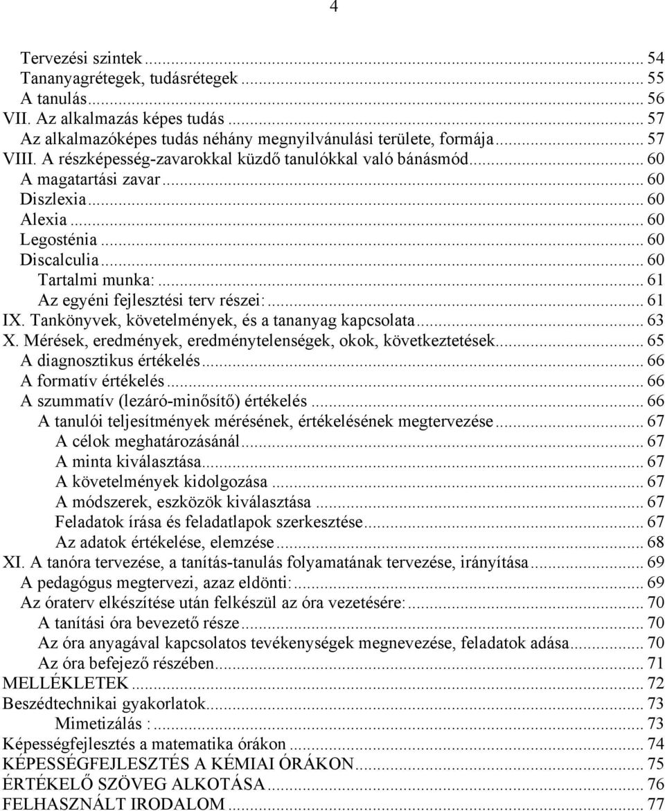 .. 61 Az egyéni fejlesztési terv részei:... 61 IX. Tankönyvek, követelmények, és a tananyag kapcsolata... 63 X. Mérések, eredmények, eredménytelenségek, okok, következtetések.