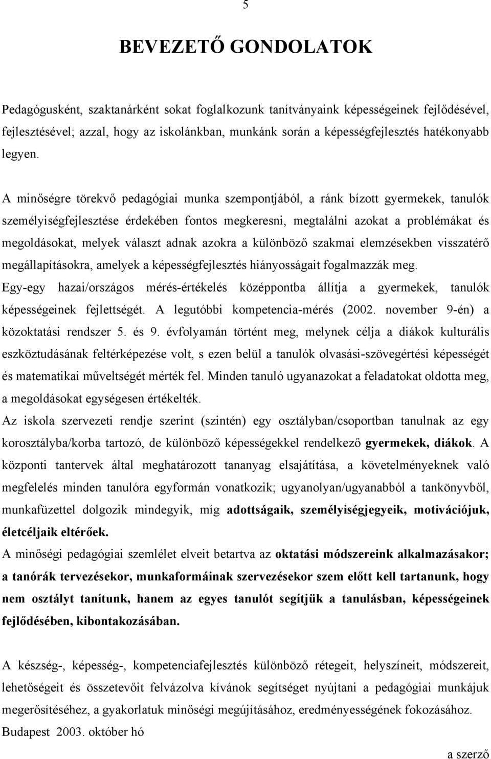 A minőségre törekvő pedagógiai munka szempontjából, a ránk bízott gyermekek, tanulók személyiségfejlesztése érdekében fontos megkeresni, megtalálni azokat a problémákat és megoldásokat, melyek