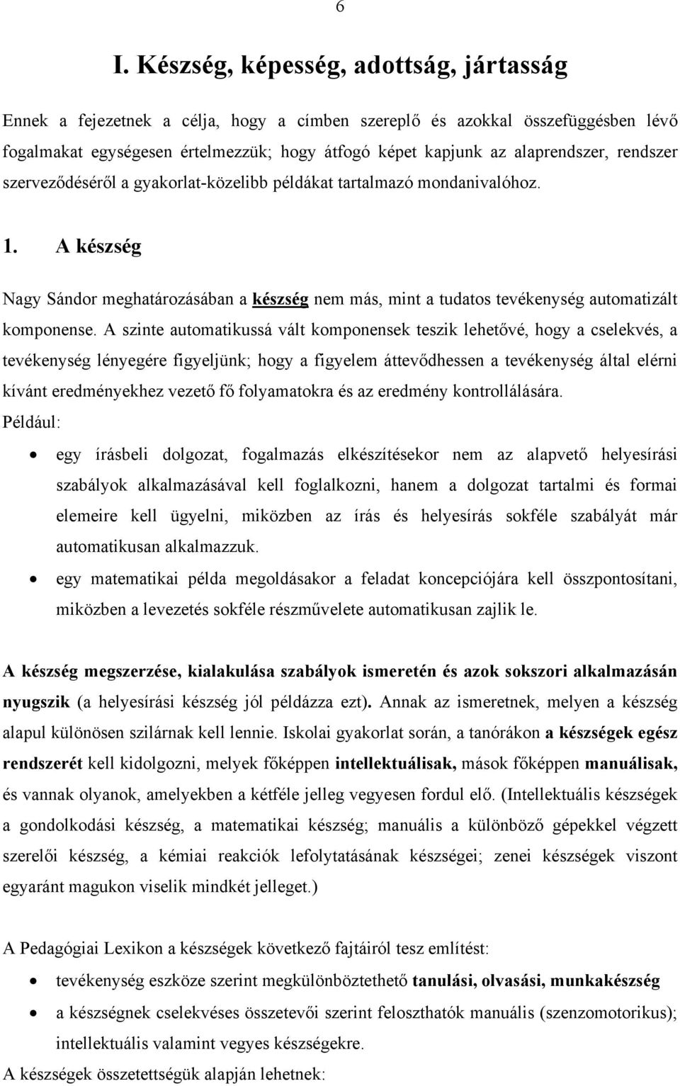 A készség Nagy Sándor meghatározásában a készség nem más, mint a tudatos tevékenység automatizált komponense.