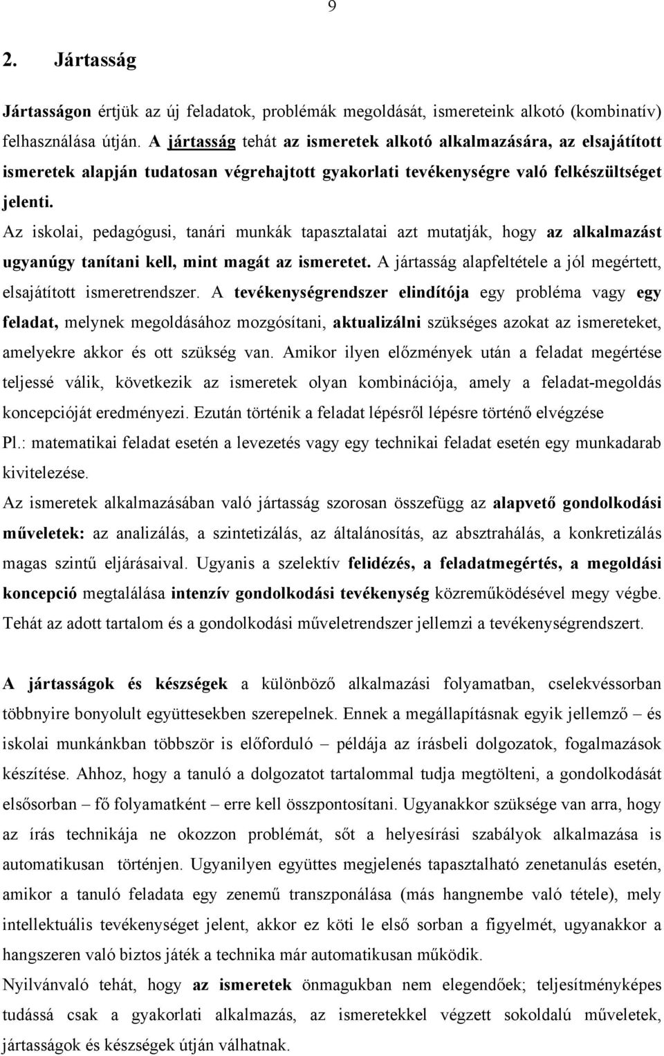 Az iskolai, pedagógusi, tanári munkák tapasztalatai azt mutatják, hogy az alkalmazást ugyanúgy tanítani kell, mint magát az ismeretet.