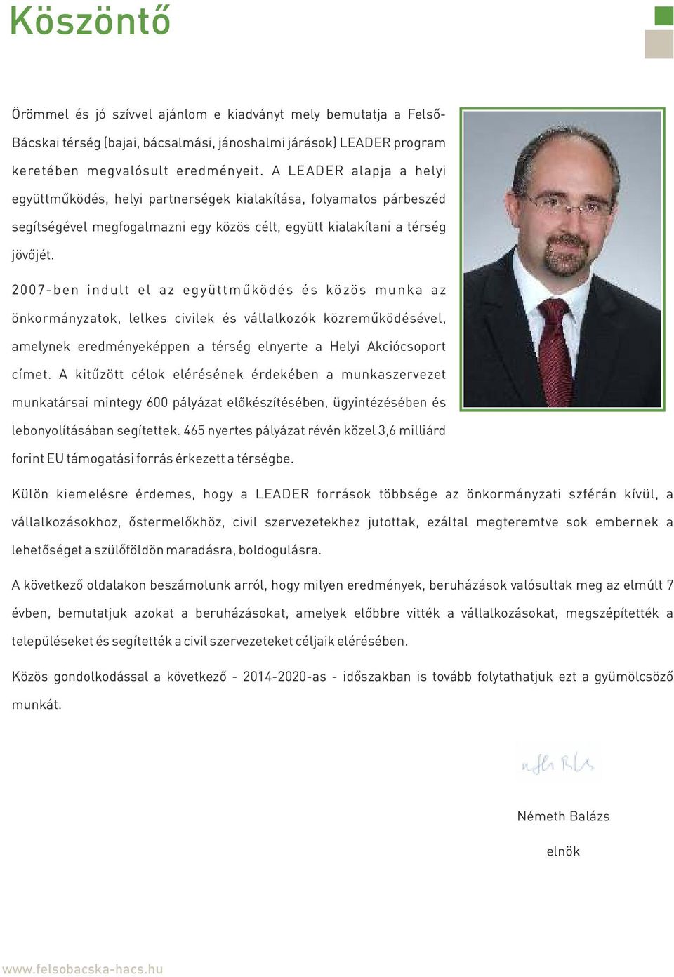 2007-ben indult el az együttműködés és közös munka az önkormányzatok, lelkes civilek és vállalkozók közreműködésével, amelynek eredményeképpen a térség elnyerte a Helyi Akciócsoport címet.